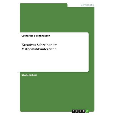 Kreatives Schreiben im Mathematikunterricht, Taschenbuch von Catharina Belinghausen, GRIN, 978-3-640-44169-3