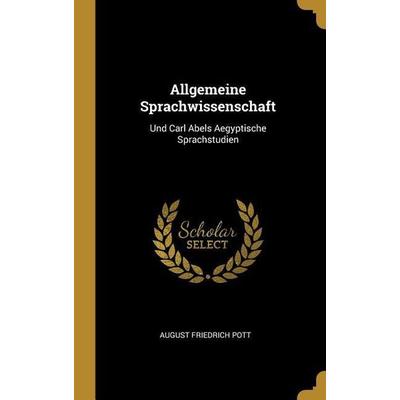 Allgemeine Sprachwissenschaft: Und Carl Abels Aegyptische Sprachstudien, Gebundene Ausgabe von August Friedrich Pott, Creative Media Partners, LLC,