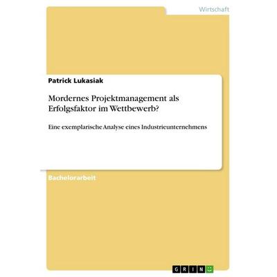 Mordernes Projektmanagement als Erfolgsfaktor im Wettbewerb?, Taschenbuch von Patrick Lukasiak, GRIN, 978-3-668-80706-8
