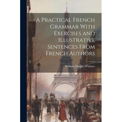A Practical French Grammar With Exercises and Illustrative Sentences From French Authors, Taschenbuch von William Dwight Whitney, Creative Media