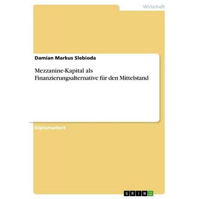 Mezzanine-Kapital als Finanzierungsalternative für den Mittelstand, Taschenbuch von Damian Markus Slebioda, GRIN, 978-3-640-59208-1