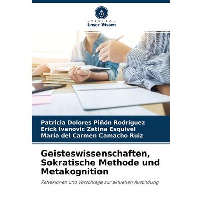Geisteswissenschaften, Sokratische Methode und Metakognition, Taschenbuch von Patricia Dolores Piñón Rodríguez,Erick Ivanovic Zetina Esquivel,María