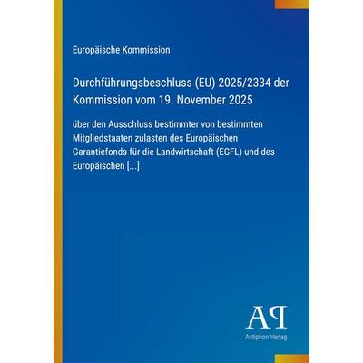 Durchführungsbeschluss (EU) 2025/2334 der Kommission vom 19. November 2025, Taschenbuch von Europäische Kommission, Antiphon Verlag, 978-3-387-94953-7