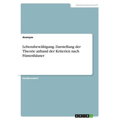 Lebensbewältigung. Darstellung der Theorie anhand der Kriterien nach Füssenhäuser, Taschenbuch von Anonymous, GRIN, 978-3-389-03940-3
