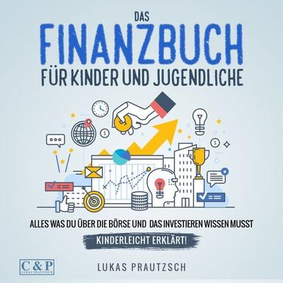 Das Finanzbuch für Kinder und Jugendliche - alles was du über die Börse und das Investieren wissen musst - kinderleicht erklärt: Ratgeber für Börse,