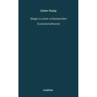Wege zu einer umfassenden Evolutionstheorie, Taschenbuch von Dieter Radaj, Tredition, 978-3-347-65177-7