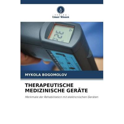 THERAPEUTISCHE MEDIZINISCHE GERÄTE, Taschenbuch von Mykola Bogomolov, Verlag Unser Wissen, 978-620-5-45222-6