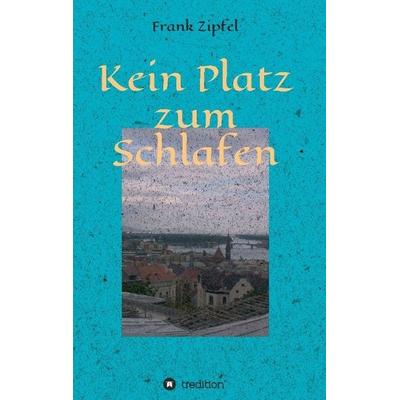 Kein Platz zum Schlafen, Taschenbuch von Frank Zipfel, Tredition, 978-3-7323-6616-3