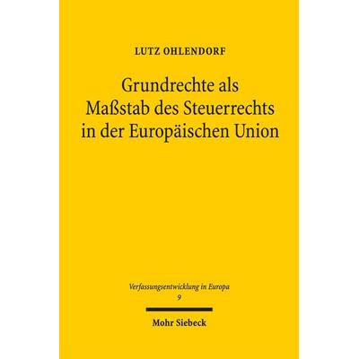 Grundrechte als Maßstab des Steuerrechts in der Europäischen Union, Taschenbuch von Lutz Ohlendorf, Mohr Siebeck, 978-3-16-153856-8