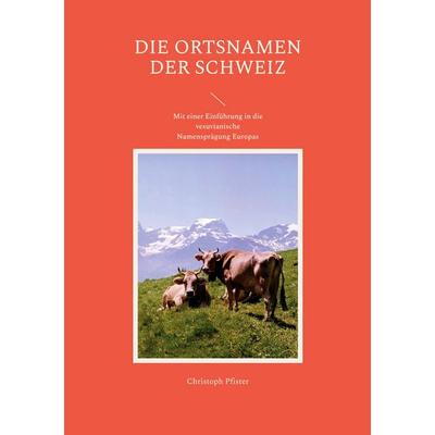 Die Ortsnamen der Schweiz, Taschenbuch von Christoph Pfister, BoD – Books on Demand, 978-3-7347-1885-4