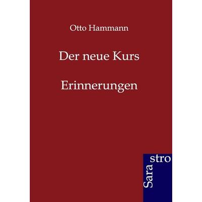 Der neue Kurs - Erinnerungen, Taschenbuch von Otto Hammann, Sarastro, 978-3-86471-032-2