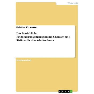 Das Betriebliche Eingliederungsmanagement. Chancen und Risiken für den Arbeitnehmer, Taschenbuch von Kristina Kroemke, GRIN, 978-3-346-86402-4