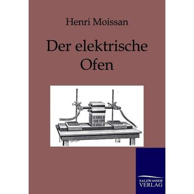 Der elektrische Ofen, Taschenbuch von Henri Moissan, Salzwasser, 978-3-86195-681-5