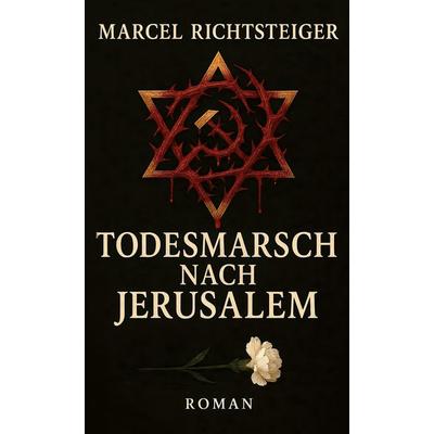 Todesmarsch nach Jerusalem, Gebundene Ausgabe von Marcel Richtsteiger, BoD – Books on Demand, 978-3-695-17098-2