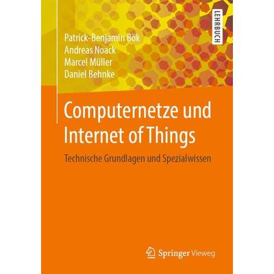 Computernetze und Internet of Things, Taschenbuch von Patrick-Benjamin Bök,Andreas Noack,Marcel Müller,Daniel Behnke, Springer Fachmedien Wiesbaden