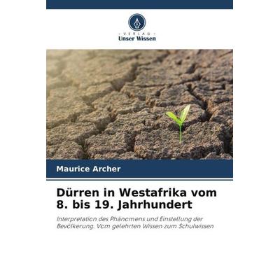 Dürren in Westafrika vom 8. bis 19. Jahrhundert, Taschenbuch von Maurice Archer, Verlag Unser Wissen, 978-620-5-55333-6