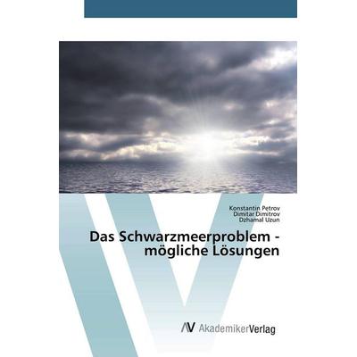 Das Schwarzmeerproblem - mögliche Lösungen, Taschenbuch von Konstantin Petrov,Dimitar Dimitrov,Dzhamal Uzun, AV Akademikerverlag, 978-620-0-65719-0