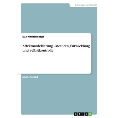 Affektmodellierung - Motoren, Entwicklung und Selbstkontrolle, Taschenbuch von Eva Kirchschläger, GRIN, 978-3-640-18838-3