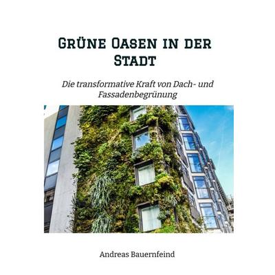 Grüne Oasen in der Stadt, Taschenbuch von Andreas Bauernfeind, Tredition, 978-3-347-96570-6