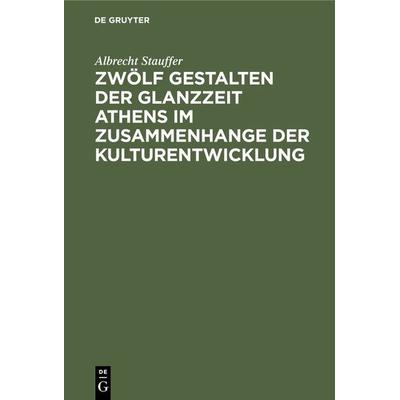 Zwölf Gestalten der Glanzzeit Athens im Zusammenhange der Kulturentwicklung, Gebundene Ausgabe von Albrecht Stauffer, De Gruyter Oldenbourg,