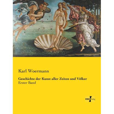 Geschichte der Kunst aller Zeiten und Völker, Taschenbuch von Karl Woermann, Vero Verlag, 978-3-7372-0870-3