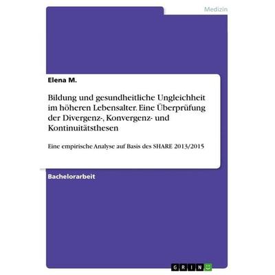 Bildung und gesundheitliche Ungleichheit im höheren Lebensalter. Eine Überprüfung der Divergenz-, Konvergenz- und Kontinuitätsthesen, Taschenbuch von