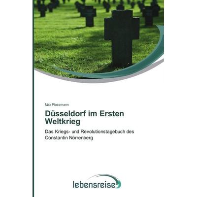 Düsseldorf im Ersten Weltkrieg, Taschenbuch von Max Plassmann, Verlag Lebensreise, 978-3-639-62484-7