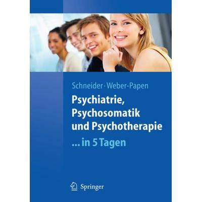 Psychiatrie, Psychosomatik und Psychotherapie ...in 5 Tagen, Taschenbuch von Frank Schneider,Sabrina Weber, Springer Berlin, 978-3-540-89049-2