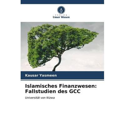Islamisches Finanzwesen: Fallstudien des GCC, Taschenbuch von Kausar Yasmeen, Verlag Unser Wissen, 978-620-6-54909-3