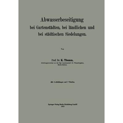 Abwasserbeseitigung bei Gartenstädten, bei ländlichen und bei städtischen Siedelungen, Taschenbuch von Karl Thumm, Springer Berlin, 978-3-662-34414-9