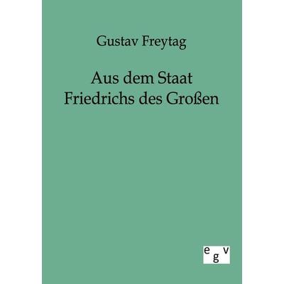 Aus dem Staat Friedrichs des Großen, Taschenbuch von Gustav Freytag, Europäischer Geschichtsverlag, 978-3-86382-149-4