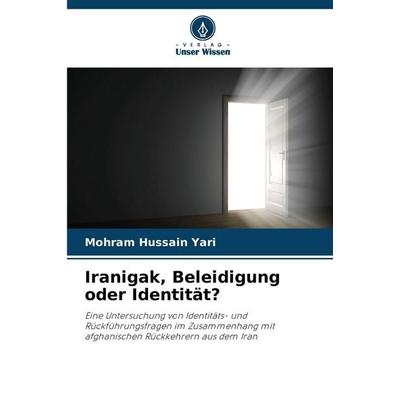 Iranigak, Beleidigung oder Identität?, Taschenbuch von Mohram Hussain Yari, Verlag Unser Wissen, 978-620-9-11386-4