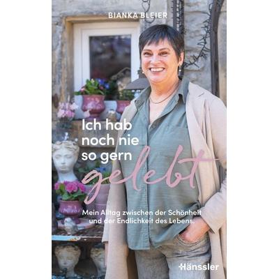 Ich hab noch nie so gern gelebt, Taschenbuch von Bianka Bleier, Hänssler, 978-3-7751-6290-6