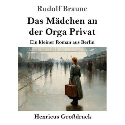 Das Mädchen an der Orga Privat (Großdruck), Taschenbuch von Rudolf Braune, Henricus - Edition Deutsche Klassik, 978-3-8478-5927-7