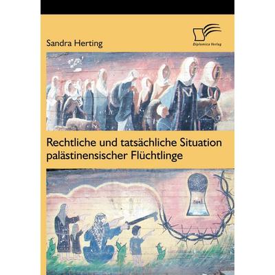 Rechtliche und tatsächliche Situation palästinensischer Flüchtlinge, Taschenbuch von Sandra Herting, Diplomica Verlag GmbH, 978-3-8428-9831-8