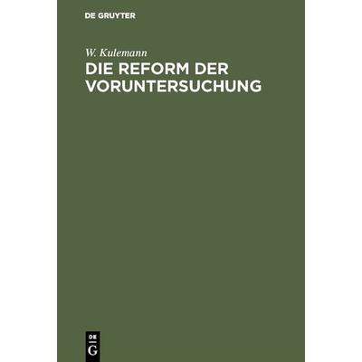 Die Reform der Voruntersuchung, Gebundene Ausgabe von W. Kulemann, De Gruyter, 978-3-11-116903-3