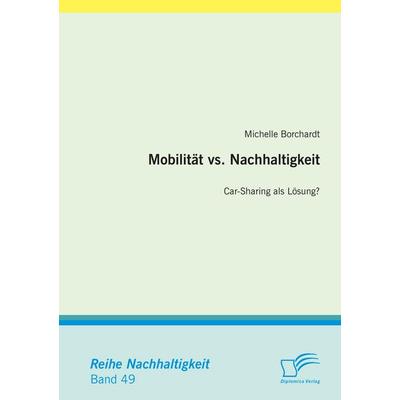 Mobilität vs. Nachhaltigkeit: Car-Sharing als Lösung?, Taschenbuch von Michelle Borchardt, Diplomica Verlag GmbH, 978-3-8428-8095-5