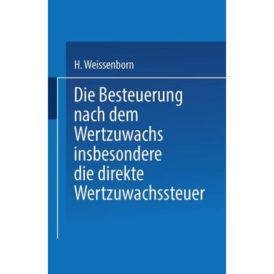 Die Besteuerung nach dem Wertzuwachs insbesondere die direkte Wertzuwachssteuer, Taschenbuch von Hanns Weissenborn, Springer Berlin, 978-3-662-38614-9