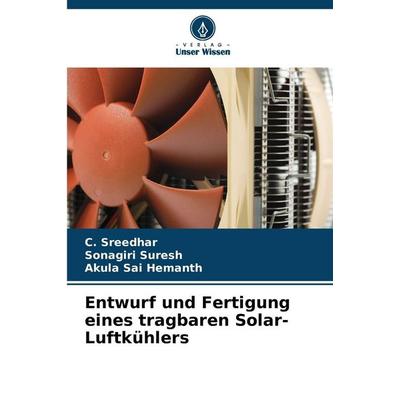 Entwurf und Fertigung eines tragbaren Solar-Luftkühlers, Taschenbuch von C. Sreedhar,Sonagiri Suresh,Akula Sai Hemanth, Verlag Unser Wissen
