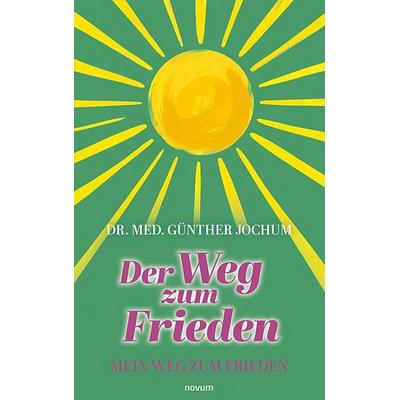 Der Weg zum Frieden – Mein Weg zum Frieden, Gebundene Ausgabe von med. Günther Jochum, Novum Verlag, 978-3-99185-283-4