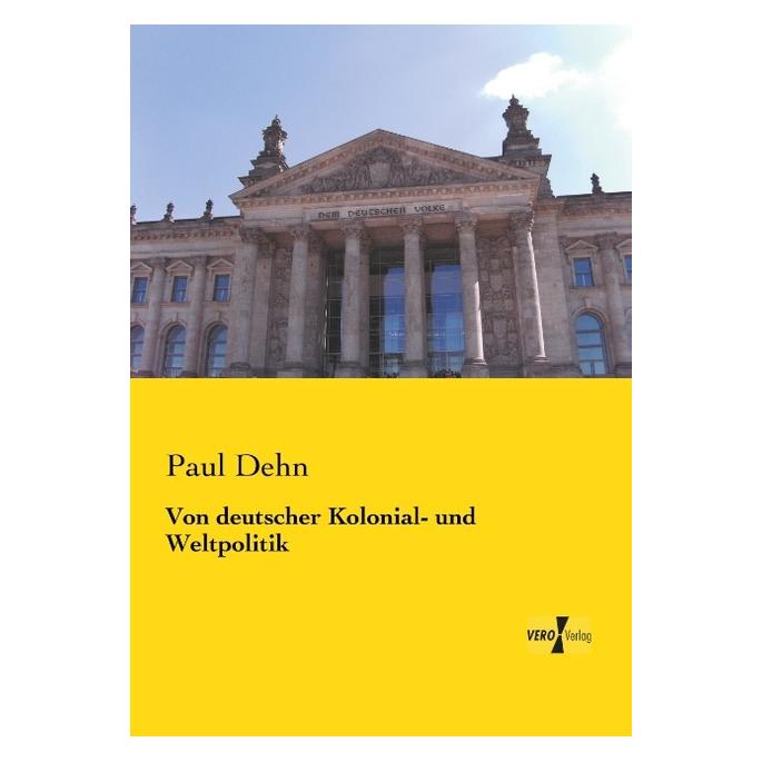 Vero Von deutscher Kolonial- und Weltpolitik (Deutsch, Softcover, Paul Dehn) (55543684)