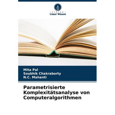 Parametrisierte Komplexitätsanalyse von Computeralgorithmen, Taschenbuch von Mita Pal,Soubhik Chakraborty,N. C. Mahanti, Verlag Unser Wissen,
