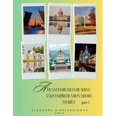 Advanced Russian Reading and Comprehension, Taschenbuch von Eleonora Kirpichnikova, Eleonora Kirpichnikova, 978-1-969191-19-0