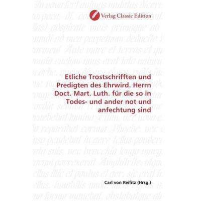 Etliche Trostschrifften und Predigten des Ehrwird. Herrn Doct. Mart. Luth. für die so in Todes- und ander not und anfechtung sind, Taschenbuch von ,