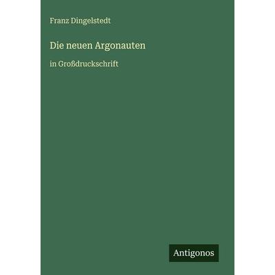 Die neuen Argonauten, Gebundene Ausgabe von Franz Dingelstedt, Antigonos Verlag, 978-3-566-03508-2