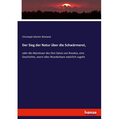 Der Sieg der Natur über die Schwärmerei,, Taschenbuch von Christoph Martin Wieland, Hansebooks, 978-3-7434-6173-4