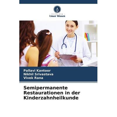 Semipermanente Restaurationen in der Kinderzahnheilkunde, Taschenbuch von Pallavi Kantoor,Nikhil Srivastava,Vivek Rana, Verlag Unser Wissen