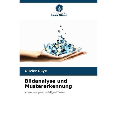 Bildanalyse und Mustererkennung, Taschenbuch von Olivier Guye, Verlag Unser Wissen, 978-620-2-43666-3