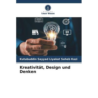 Kreativität, Design und Denken, Taschenbuch von Kutubuddin Sayyad Liyakat Saheb Kazi, Verlag Unser Wissen