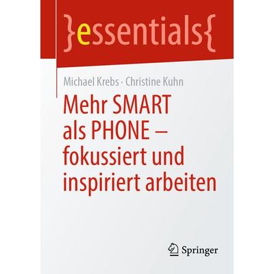 Mehr SMART als PHONE - fokussiert und inspiriert arbeiten, Taschenbuch von Michael Krebs,Christine Kuhn, Springer Berlin, 978-3-662-71520-8